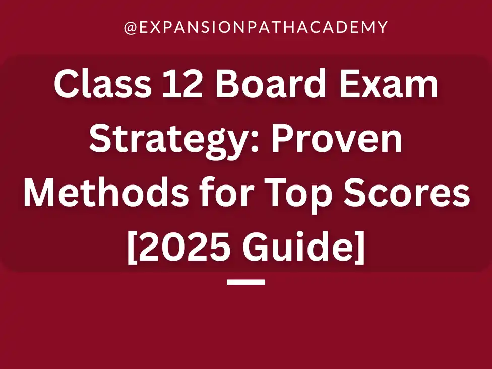 Class 12 Board Exam Strategy Proven Methods for Top Scores [2025 Guide]